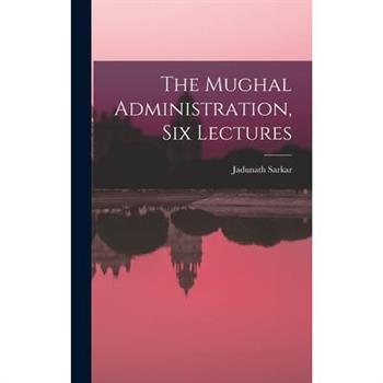 The Mughal Administration, Six Lectures