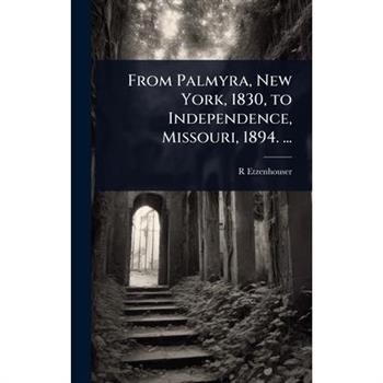 From Palmyra, New York, 1830, to Independence, Missouri, 1894. ...