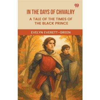 In The Days Of Chivalry A Tale Of The Times Of The Black Prince