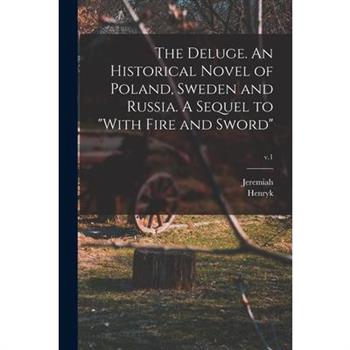The Deluge. An Historical Novel of Poland, Sweden and Russia. A Sequel to "With Fire and Sword"; v.1