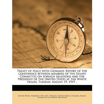 Treaty of Peace with Germany. Report of the Conference Between Members of the Senate Committee on Foreign Relations and the President of the United States at the White House, Tuesday, August 19, 1919