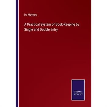 A Practical System of Book-Keeping by Single and Double Entry