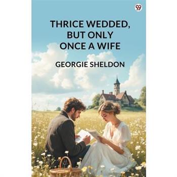 Thrice Wedded, But Only Once A Wife