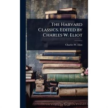 The Harvard Classics. Edited by Charles W. Eliot