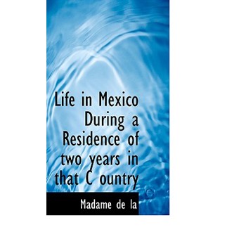 Life in Mexico During a Residence of Two Years in That C Ountry