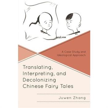 Translating, Interpreting, and Decolonizing Chinese Fairy Tales