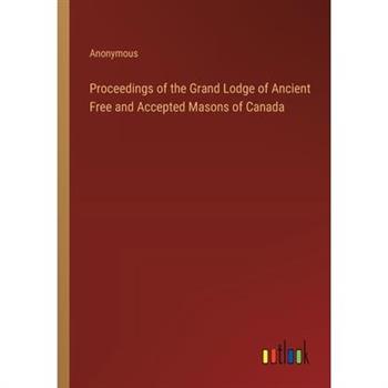 Proceedings of the Grand Lodge of Ancient Free and Accepted Masons of Canada Proceedings of the Grand Lodge of Ancient Free and Accepted Masons of Canada