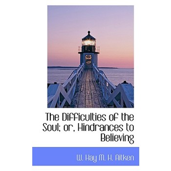 The Difficulties of the Soul; Or, Hindrances to Believing