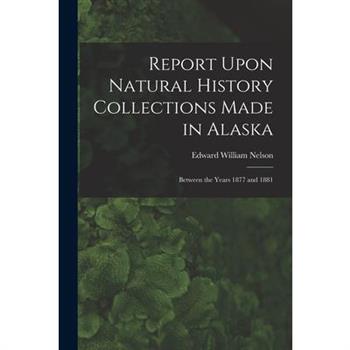 Report Upon Natural History Collections Made in Alaska