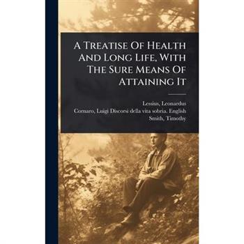 A Treatise Of Health And Long Life, With The Sure Means Of Attaining It