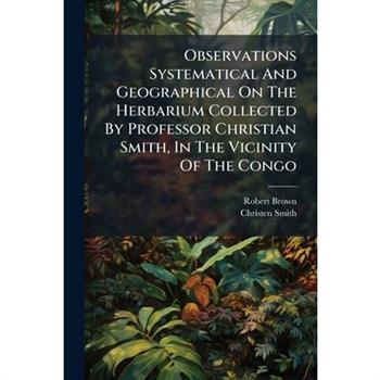 Observations Systematical and Geographical on the Herbarium Collected by Professor Christian Smith, in the Vicinity of the Congo