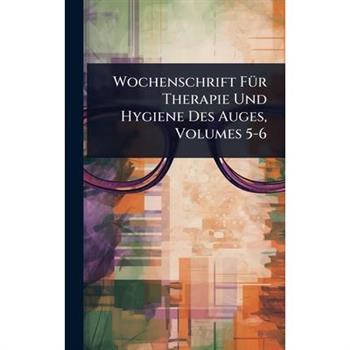 Wochenschrift F?1/4r Therapie Und Hygiene Des Auges, Volumes 5-6