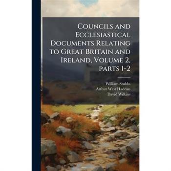 Councils and Ecclesiastical Documents Relating to Great Britain and Ireland, Volume 2, parts 1-2