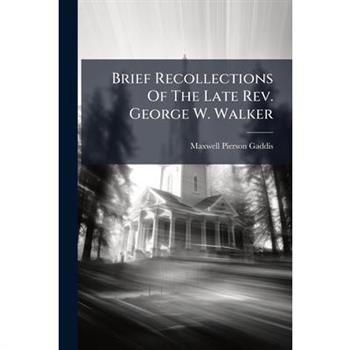 Brief Recollections Of The Late Rev. George W. Walker