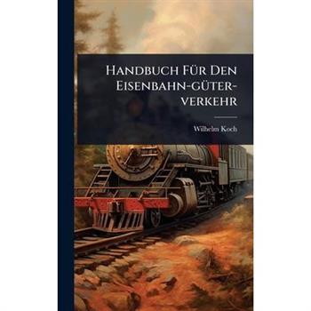 Handbuch F?1/4r Den Eisenbahn-g?1/4ter-verkehr