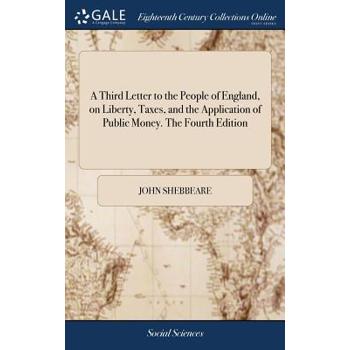 A Third Letter to the People of England, on Liberty, Taxes, and the Application of Public Money. the Fourth Edition