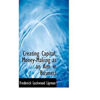 Creating Capital, Money-Making as an Aim in Business