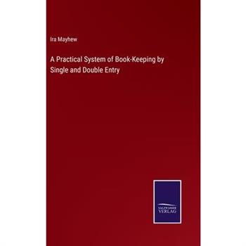 A Practical System of Book-Keeping by Single and Double Entry