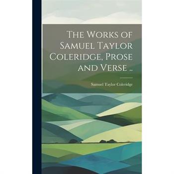 The Works of Samuel Taylor Coleridge, Prose and Verse ..