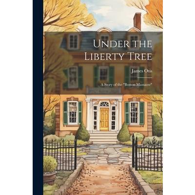Under the Liberty Tree; a Story of the "Boston Massacre"