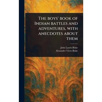 The Boys' Book of Indian Battles and Adventures, With Anecdotes About Them