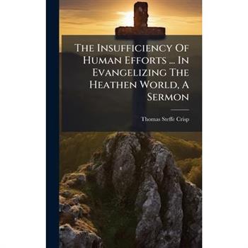 The Insufficiency Of Human Efforts ... In Evangelizing The Heathen World, A Sermon