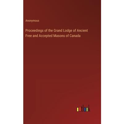 Proceedings of the Grand Lodge of Ancient Free and Accepted Masons of Canada Proceedings of the Grand Lodge of Ancient Free and Accepted Masons of Canada