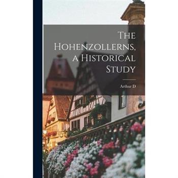 The Hohenzollerns, a Historical Study