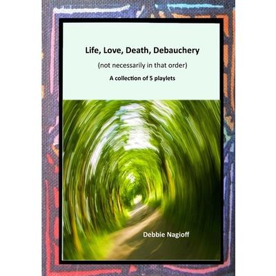 Life, Love, Death, Debauchery (not necessarily in that order)
