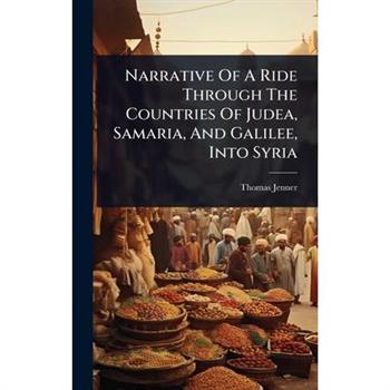 Narrative Of A Ride Through The Countries Of Judea, Samaria, And Galilee, Into Syria