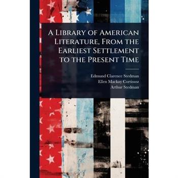 A Library of American Literature, From the Earliest Settlement to the Present Time