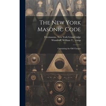 The New York Masonic Code; Containing the Old Charges
