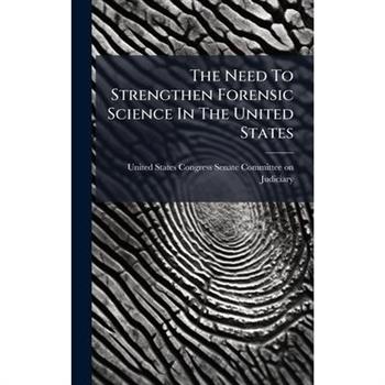 The Need To Strengthen Forensic Science In The United States