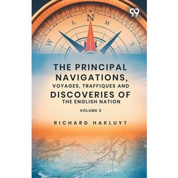 The Principal Navigations, Voyages, Traffiques And Discoveries Of The English Nation