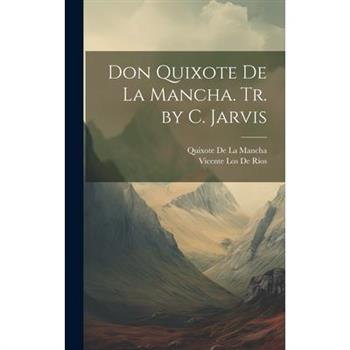 Don Quixote De La Mancha. Tr. by C. Jarvis
