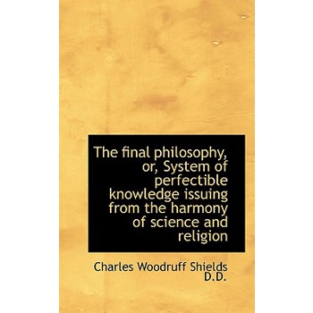 The Final Philosophy, Or, System of Perfectible Knowledge Issuing from the Harmony of Science and Re