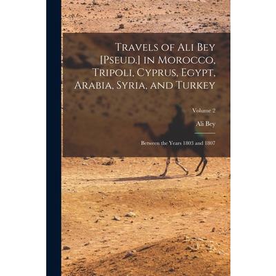 Travels of Ali Bey [Pseud.] in Morocco, Tripoli, Cyprus, Egypt, Arabia, Syria, and Turkey