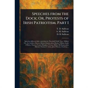 Speeches From the Dock; Or, Protests of Irish Patriotism. Part I