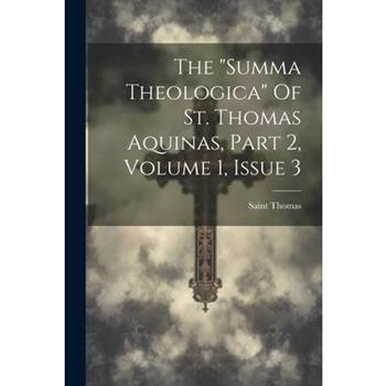 The "summa Theologica" Of St. Thomas Aquinas, Part 2, Volume 1, Issue 3
