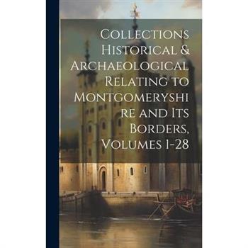Collections Historical & Archaeological Relating to Montgomeryshire and Its Borders, Volumes 1-28