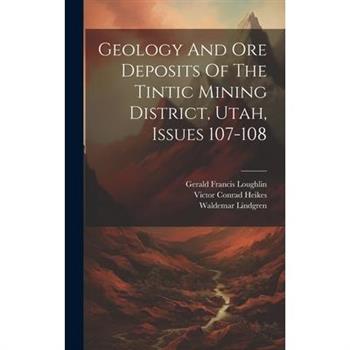 Geology And Ore Deposits Of The Tintic Mining District, Utah, Issues 107-108