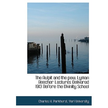 The Aulpit and the Pew, Lyman Beecher Lectures Delivered 1913 Before the Divinity School