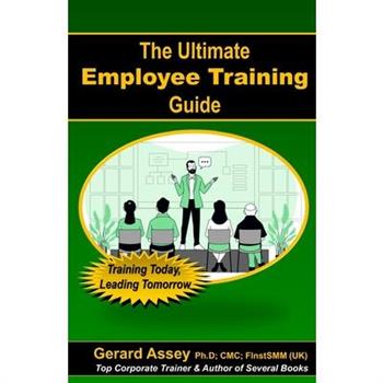 The Ultimate Employee Training Guide- Training Today, Leading Tomorrow