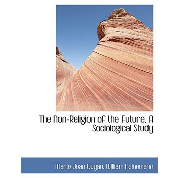 The Non-Religion of the Future, a Sociological Study