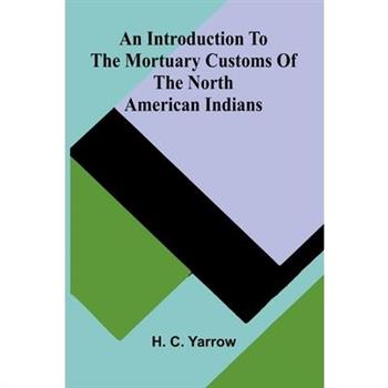 An Introduction To The Mortuary Customs Of The North American Indians