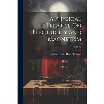 A Physical Treatise On Electricity and Magnetism; Volume 2