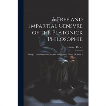 A Free and Impartial Censvre of the Platonick Philosophie A Free and Impartial Censvre of the Platonick Philosophie