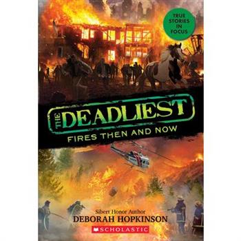 The Deadliest Fires Then and Now (the Deadliest #3, Scholastic Focus)