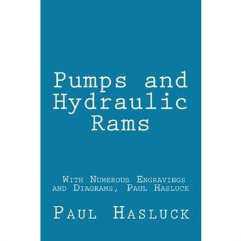Pumps and Hydraulic Rams - With Numerous Engravings and Diagrams, Paul Hasluck