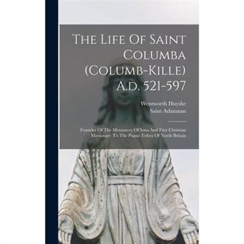 The Life Of Saint Columba (columb-kille) A.d. 521-597
